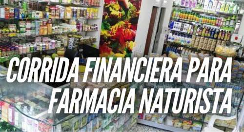 Corrida Financiera para Negocio de Farmacia Naturista