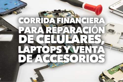 Corrida Financiera para Negocio de Reparación de Celulares, Laptops y Venta de Accesorios
