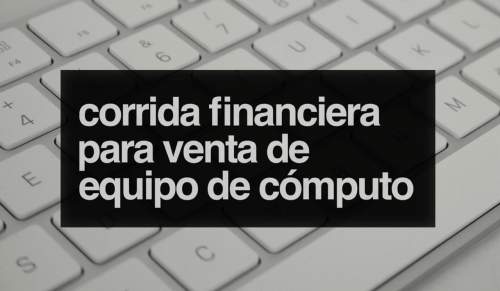 Corrida Financiera para Venta de Equipo de Computación